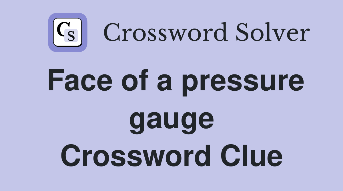 Face of a pressure gauge Crossword Clue