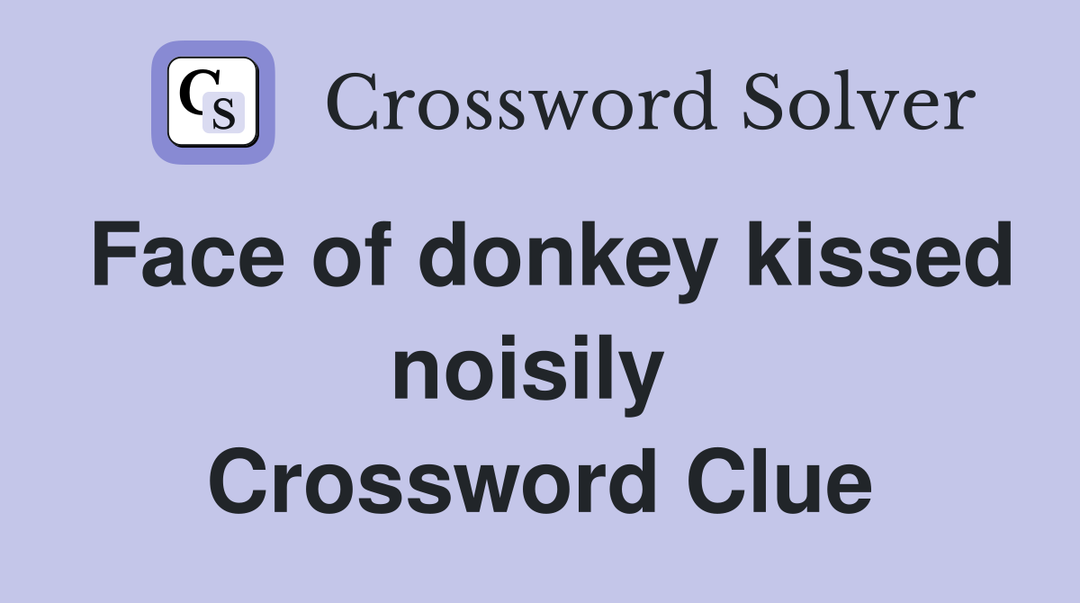 Face of donkey kissed noisily  Crossword Clue