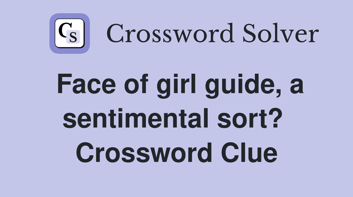 Face of girl guide, a sentimental sort?  Crossword Clue
