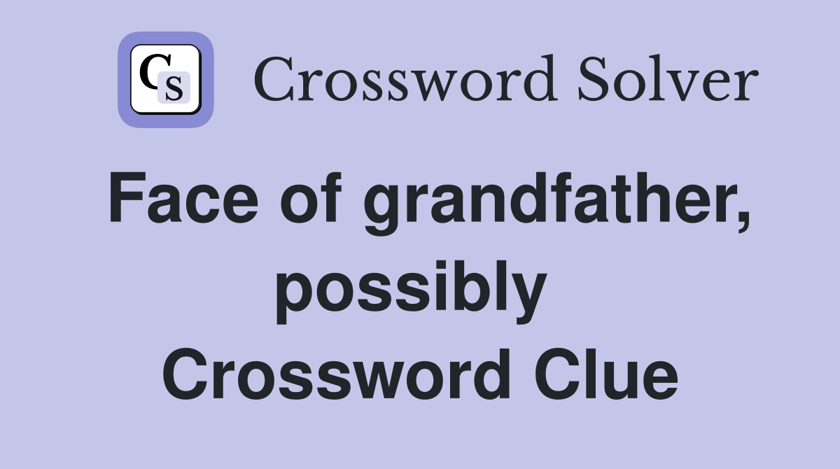 Face of grandfather, possibly  Crossword Clue