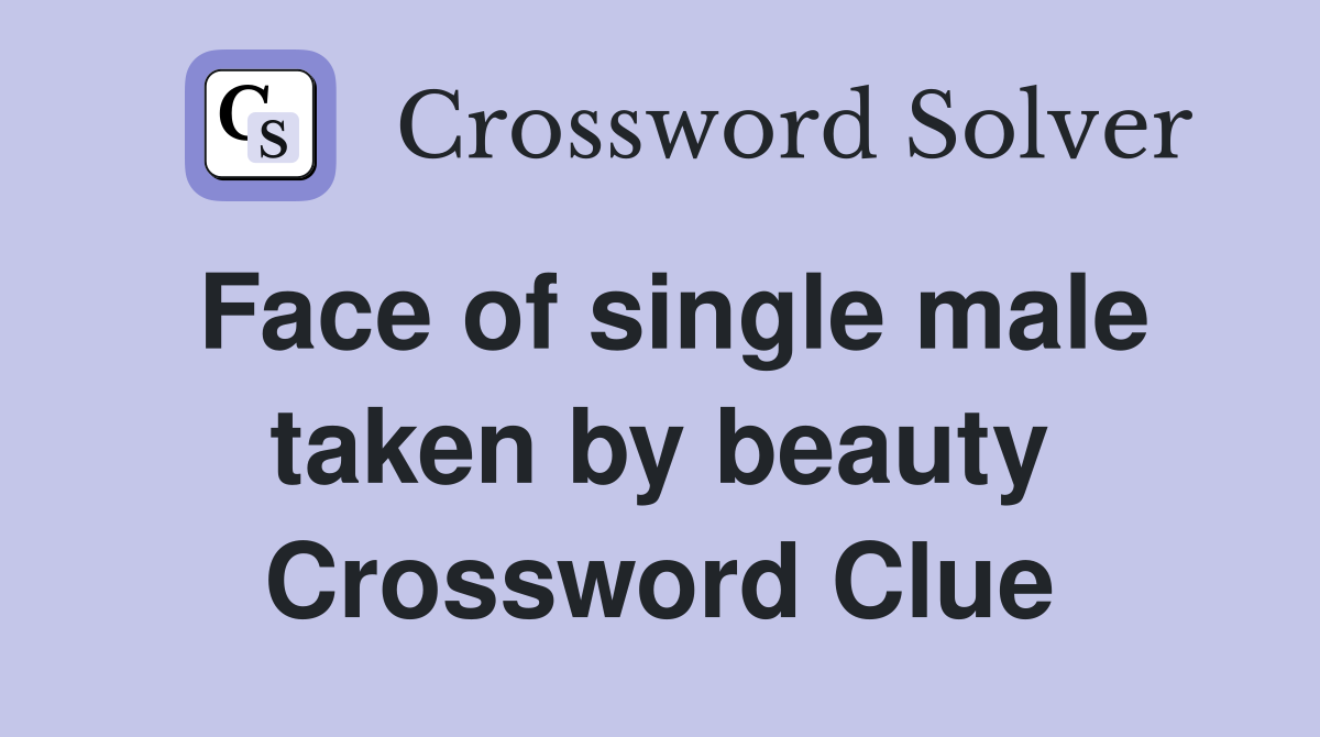 Face of single male taken by beauty Crossword Clue