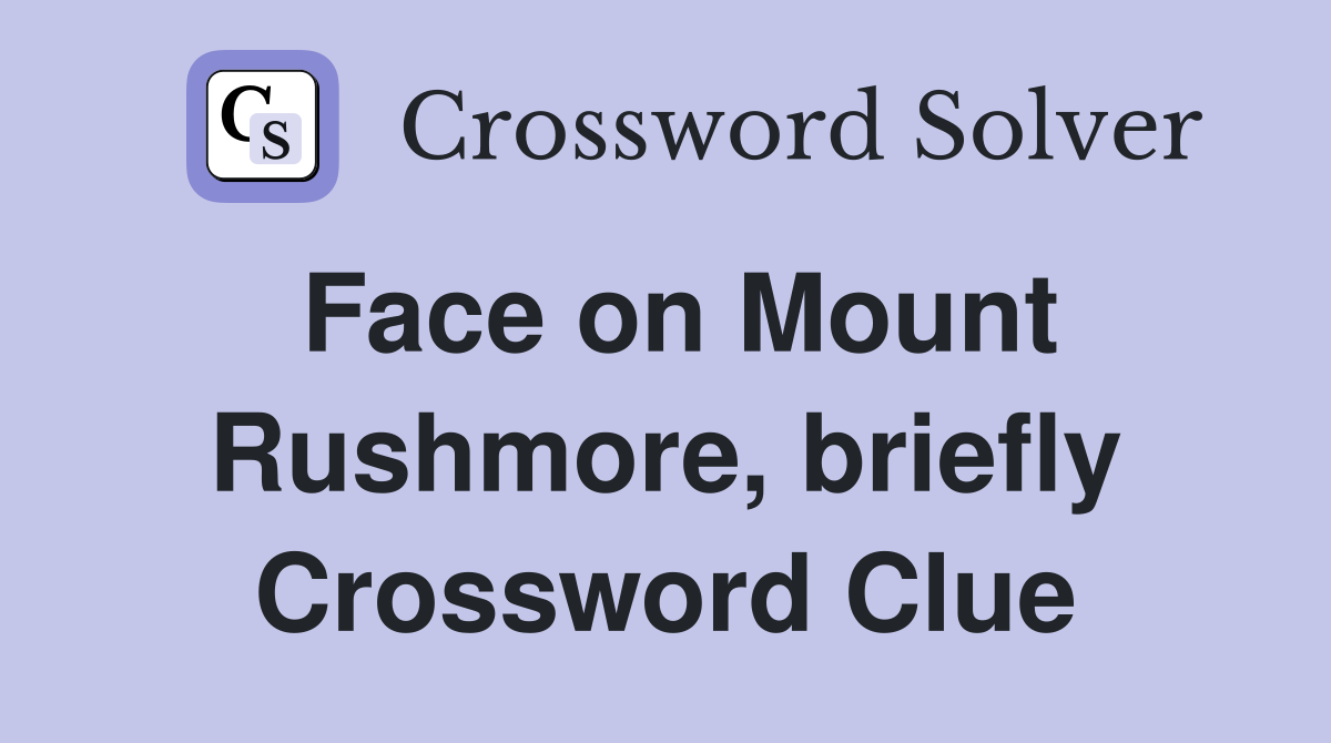 Face on Mount Rushmore, briefly Crossword Clue