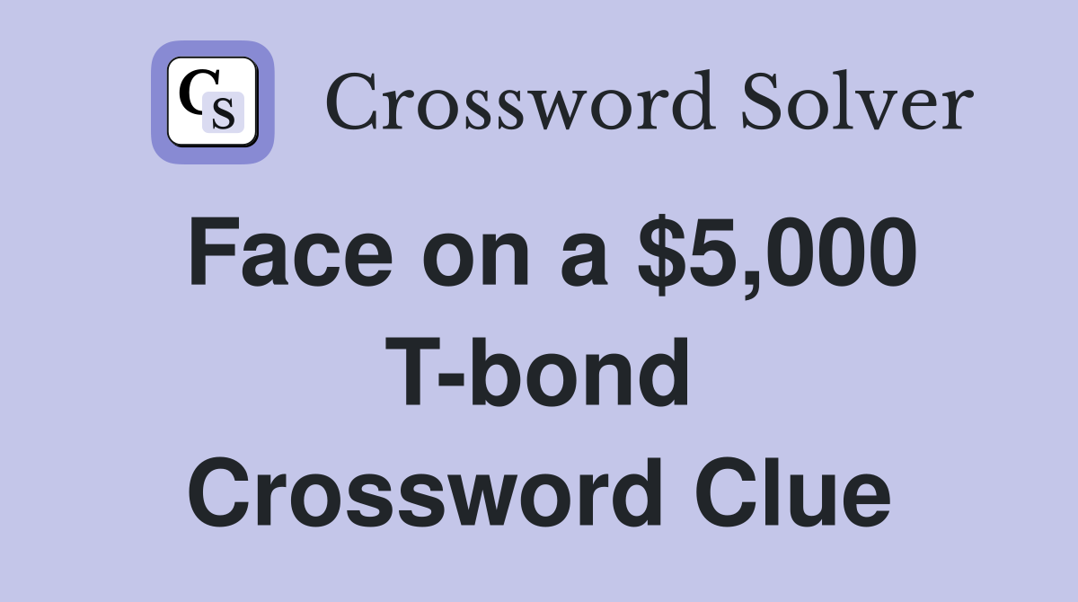Face on a $5,000 T-bond Crossword Clue