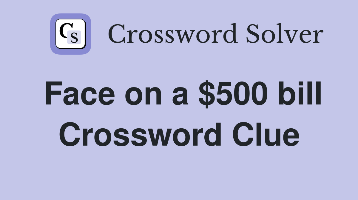 Face on a $500 bill Crossword Clue