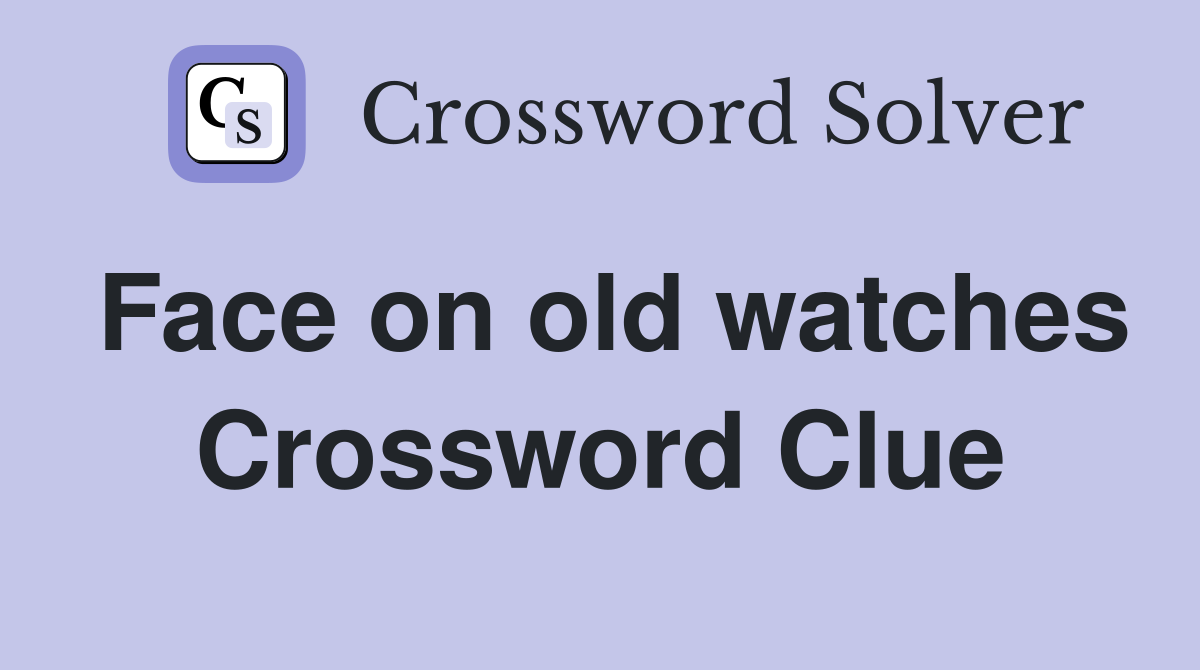 Face on old watches Crossword Clue