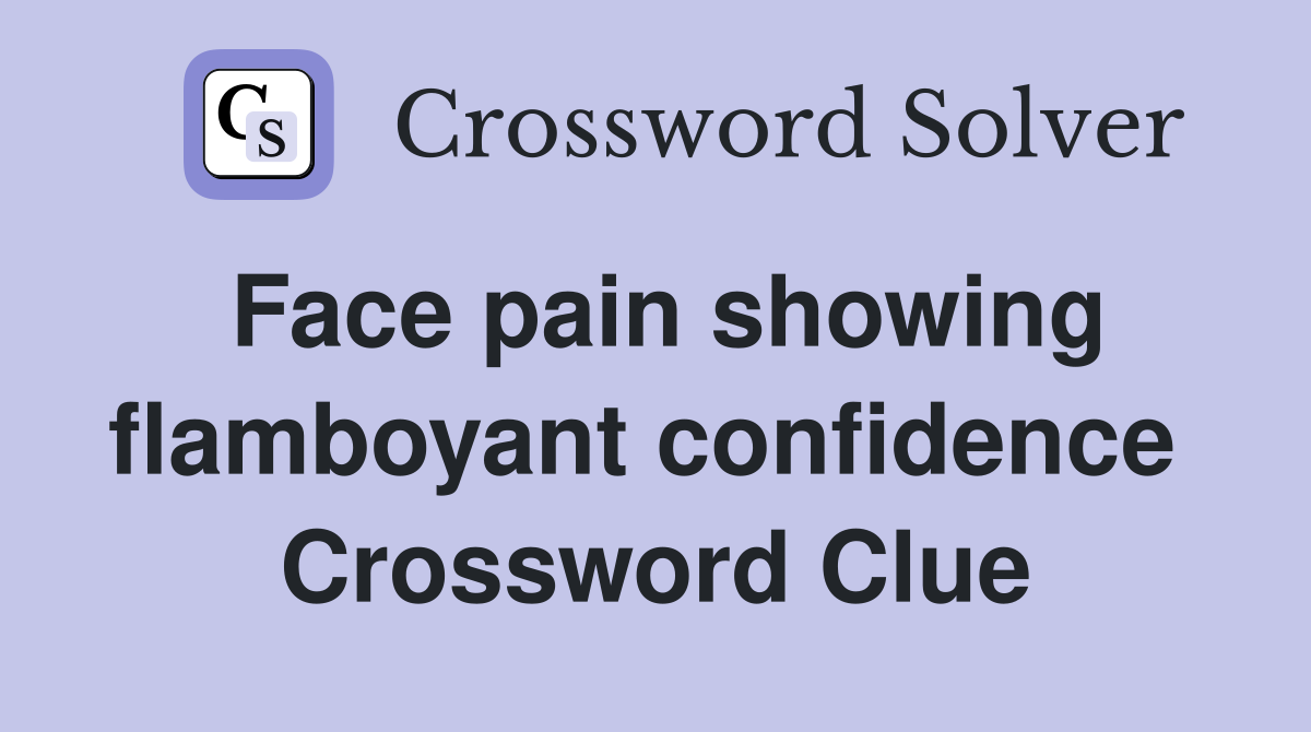 Face pain showing flamboyant confidence  Crossword Clue