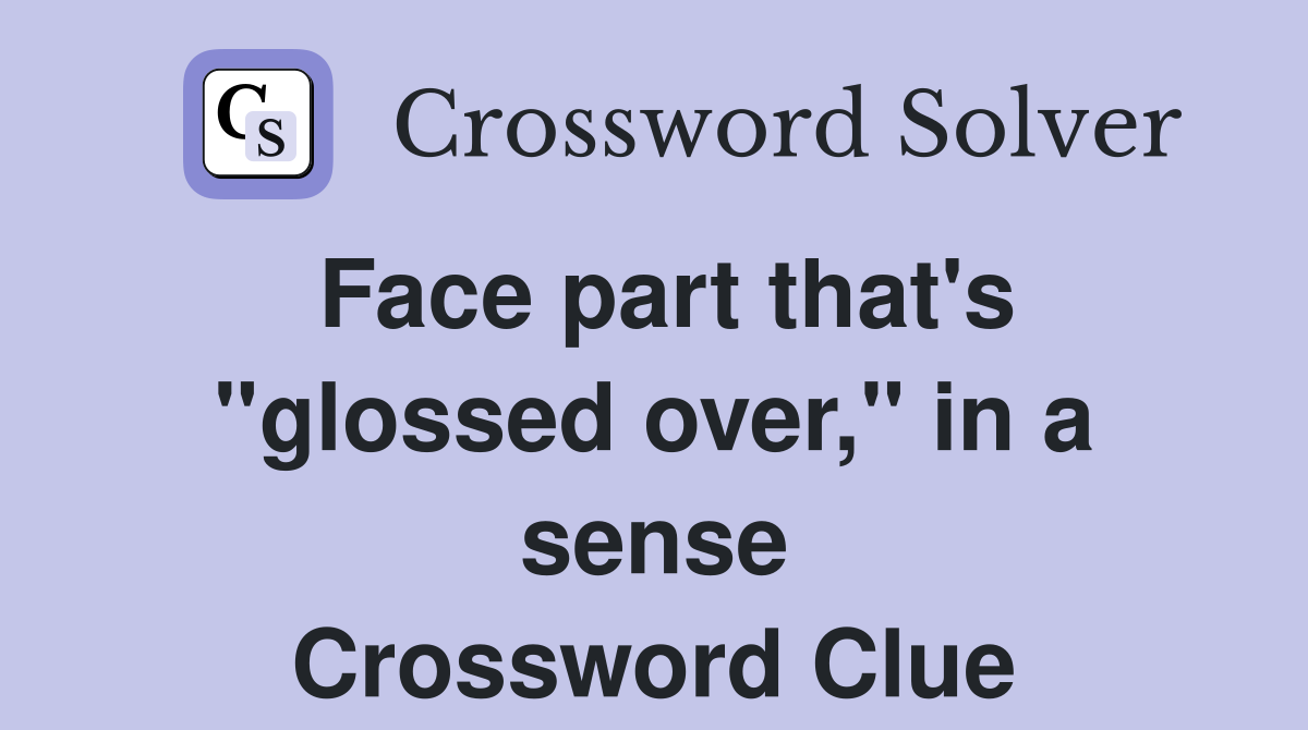Face part that's "glossed over," in a sense Crossword Clue