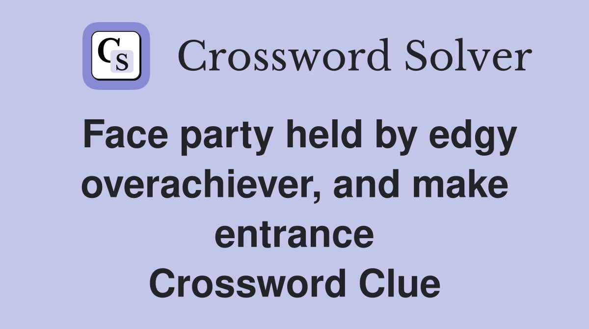 Face party held by edgy overachiever, and make entrance Crossword Clue