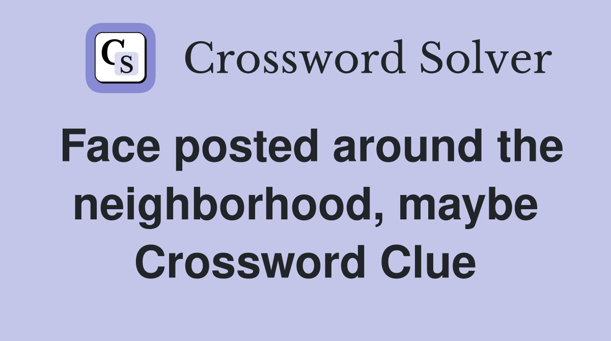 Face posted around the neighborhood, maybe Crossword Clue