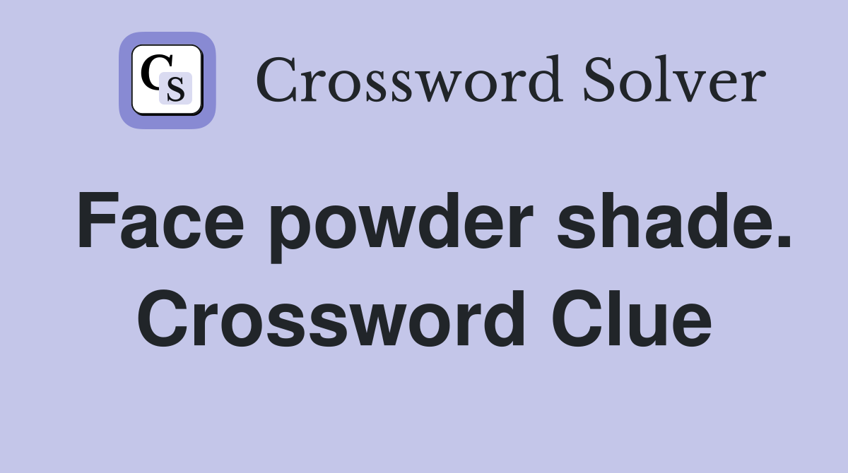 Face powder shade. Crossword Clue