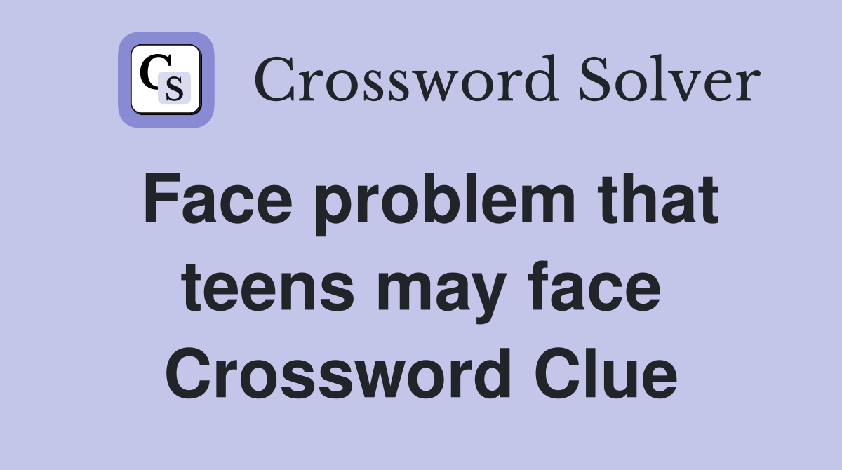 Face problem that teens may face Crossword Clue