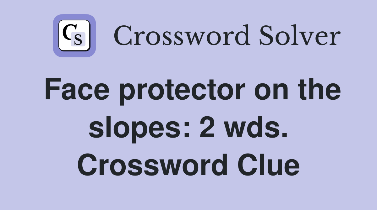 Face protector on the slopes: 2 wds. Crossword Clue