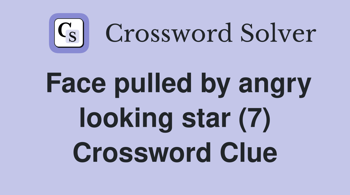 Face pulled by angry looking star (7) Crossword Clue