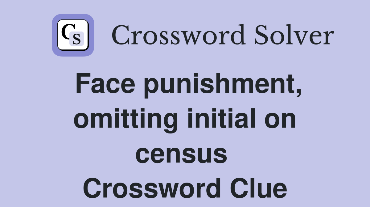 Face punishment, omitting initial on census  Crossword Clue