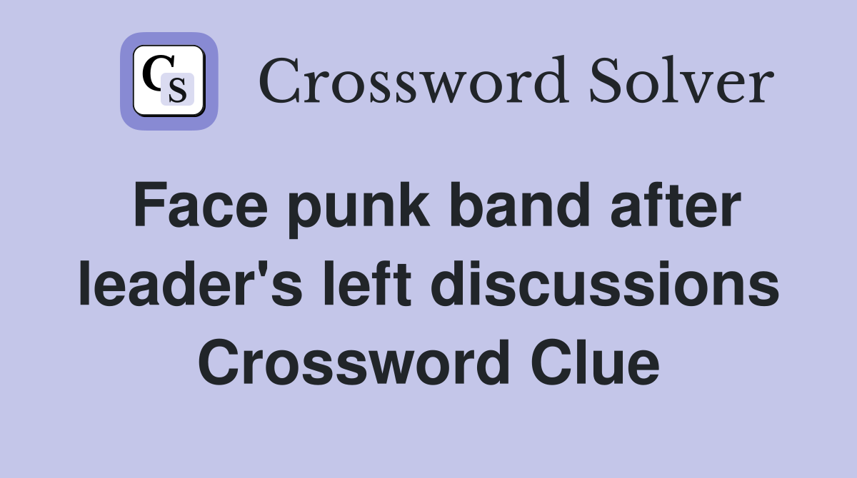 Face punk band after leader's left discussions Crossword Clue