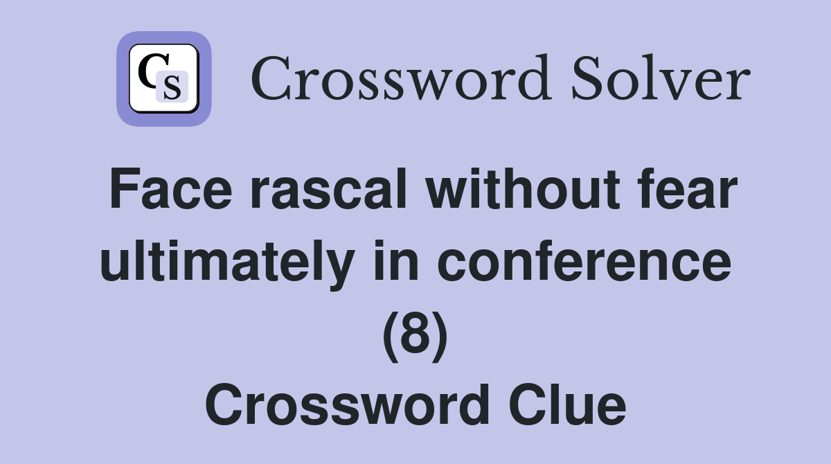 Face rascal without fear ultimately in conference (8) Crossword Clue