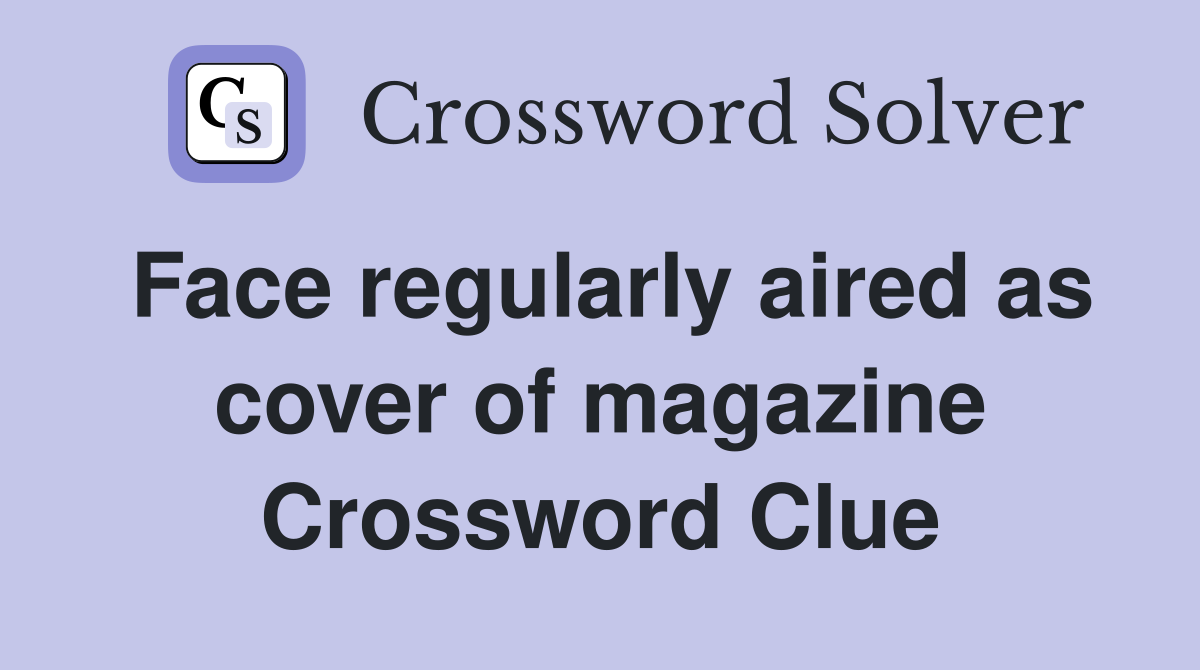 Face regularly aired as cover of magazine Crossword Clue
