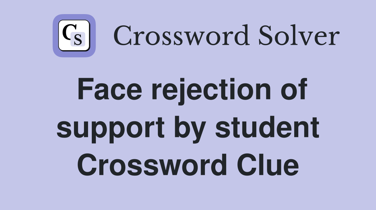 Face rejection of support by student Crossword Clue