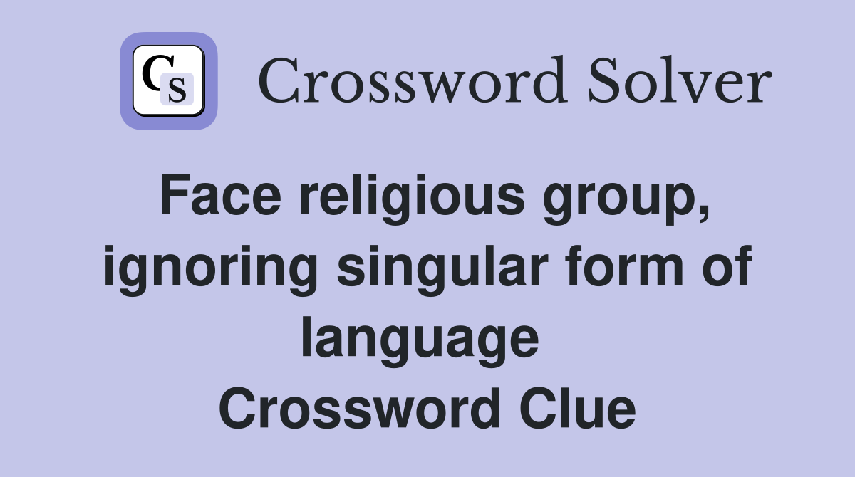 Face religious group, ignoring singular form of language  Crossword Clue