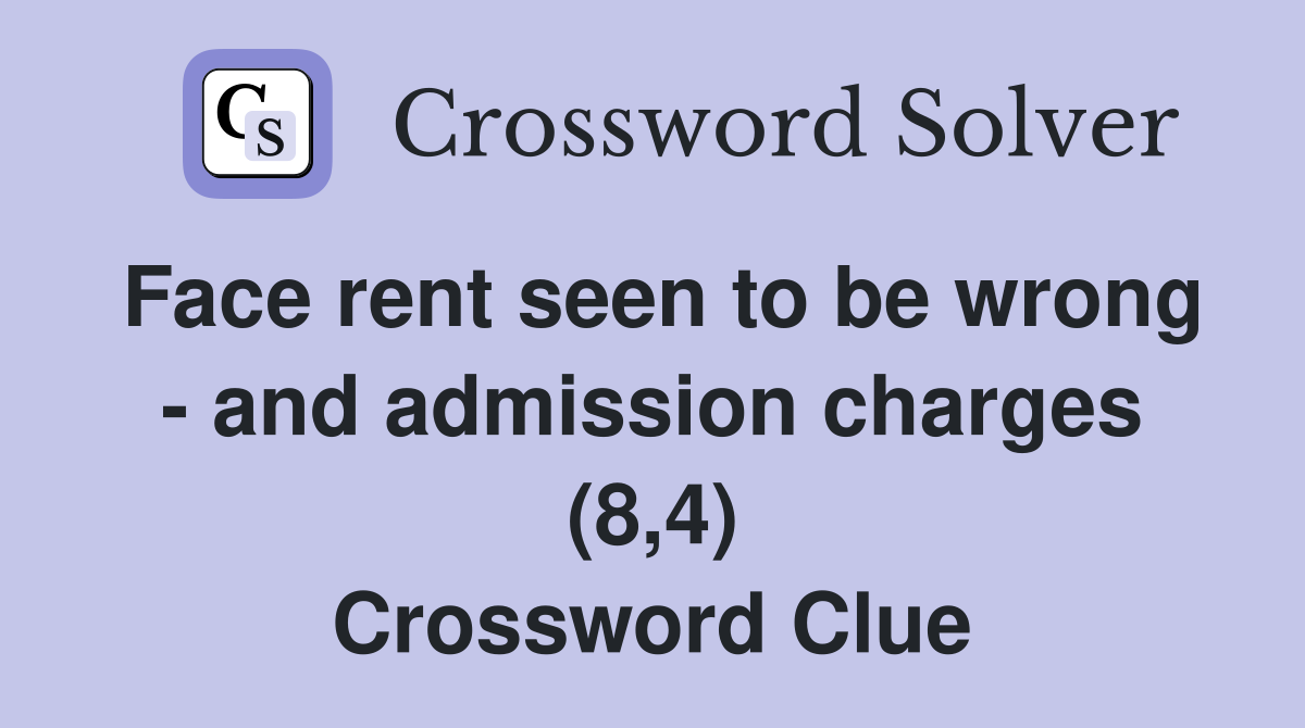 Face rent seen to be wrong - and admission charges (8,4) Crossword Clue