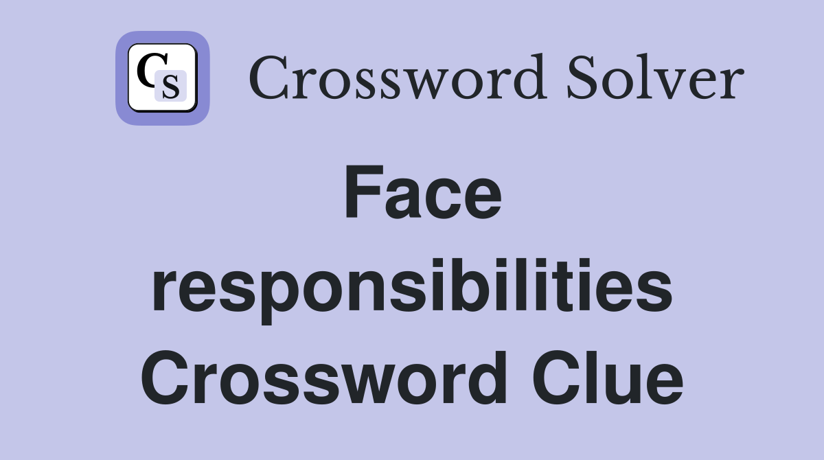 Face responsibilities Crossword Clue