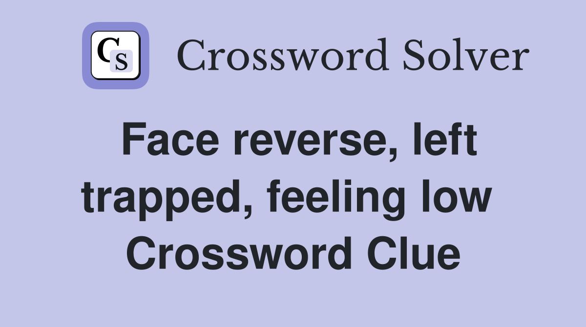 Face reverse, left trapped, feeling low  Crossword Clue