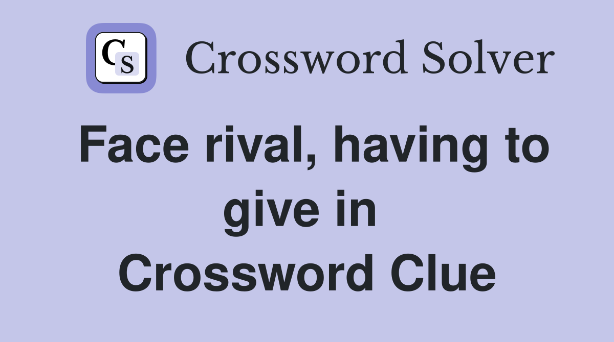 Face rival, having to give in  Crossword Clue