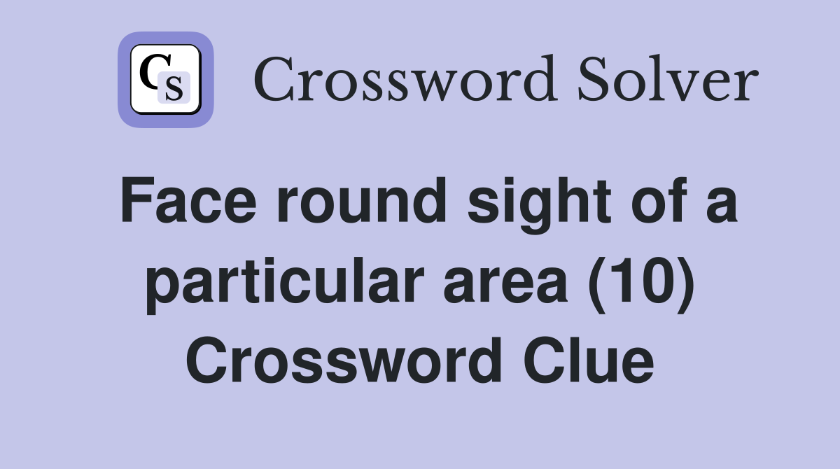 Face round sight of a particular area (10) Crossword Clue