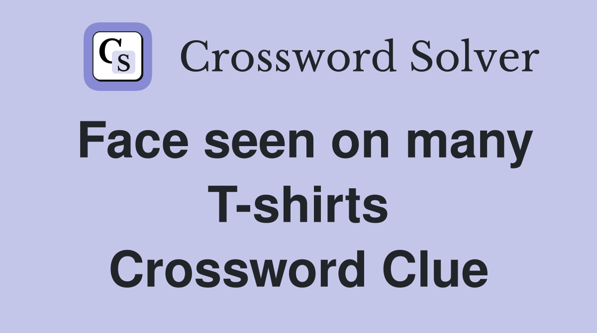 Face seen on many T-shirts Crossword Clue