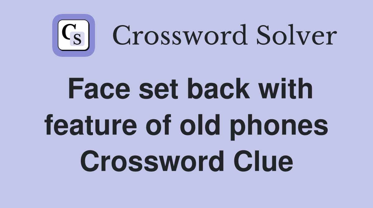 Face set back with feature of old phones Crossword Clue