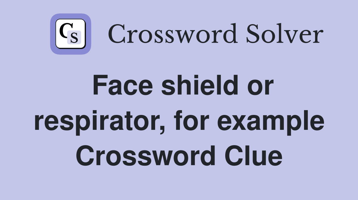 Face shield or respirator, for example Crossword Clue