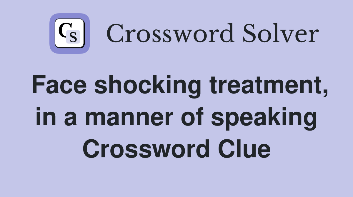 Face shocking treatment, in a manner of speaking Crossword Clue