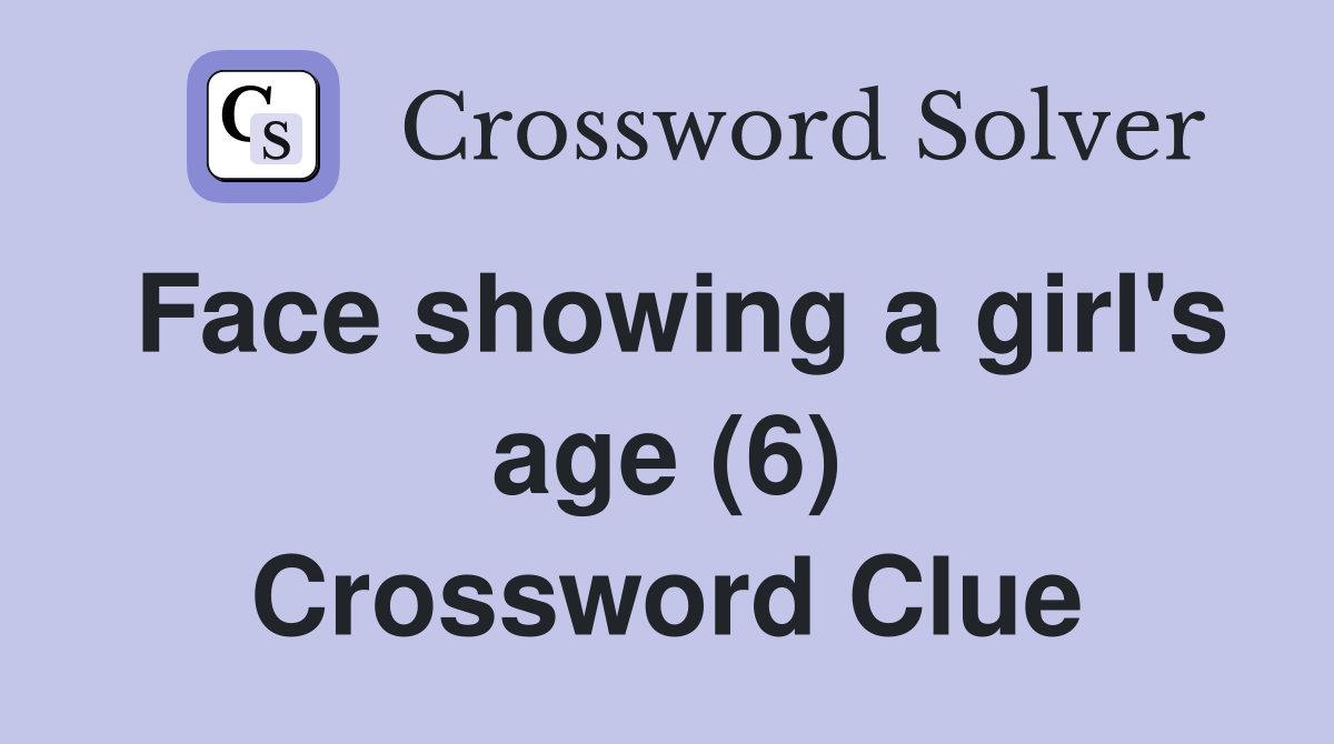 Face showing a girl's age (6) Crossword Clue