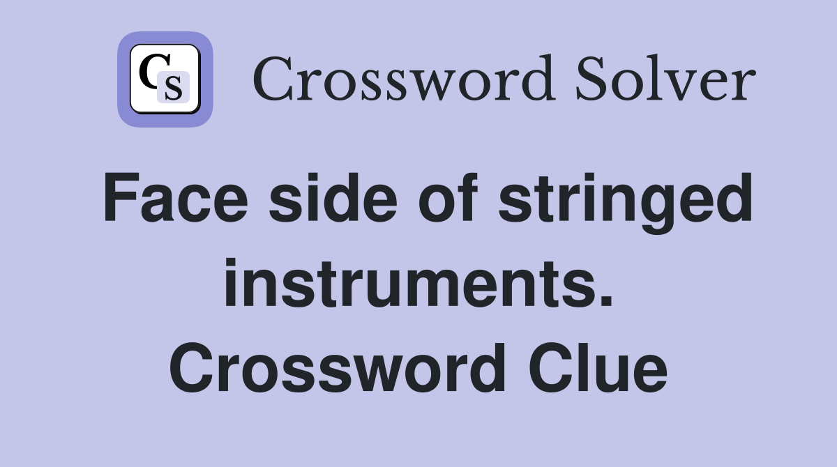 Face side of stringed instruments. Crossword Clue
