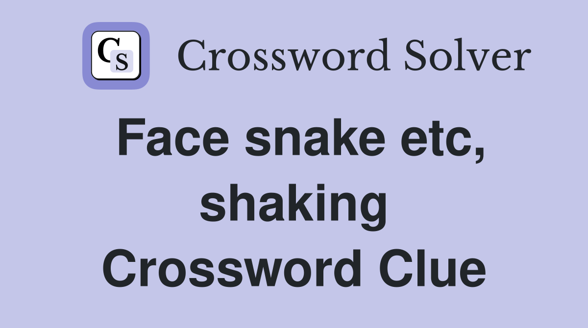 Face snake etc, shaking Crossword Clue