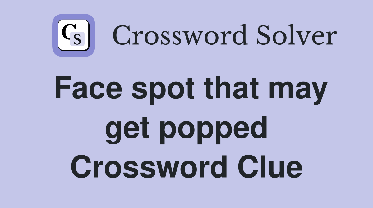 Face spot that may get popped Crossword Clue