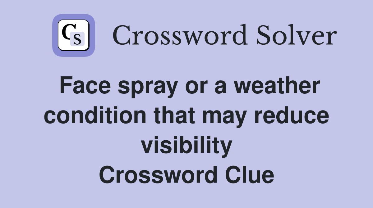 Face spray or a weather condition that may reduce visibility Crossword Clue
