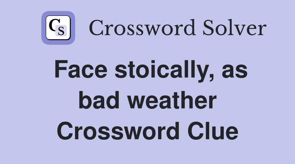 Face stoically, as bad weather Crossword Clue