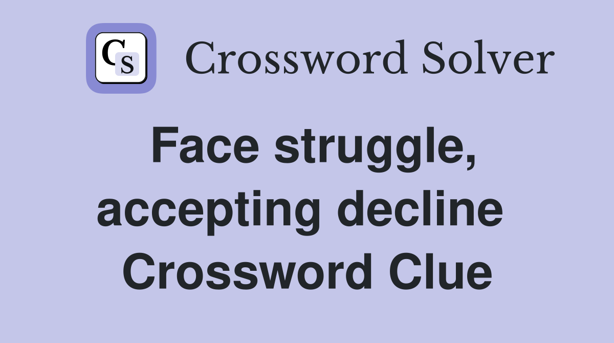 Face struggle, accepting decline  Crossword Clue
