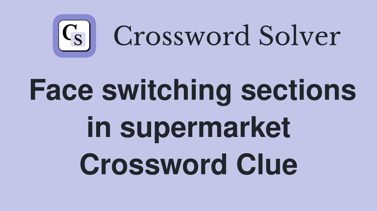 Face switching sections in supermarket Crossword Clue
