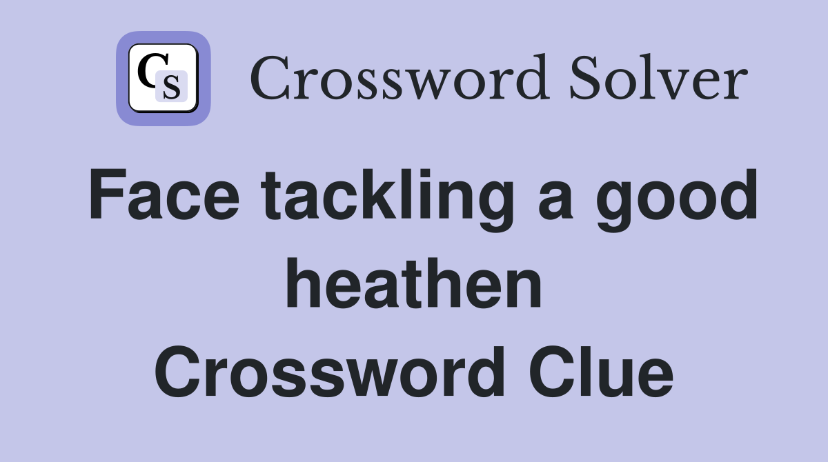 Face tackling a good heathen Crossword Clue