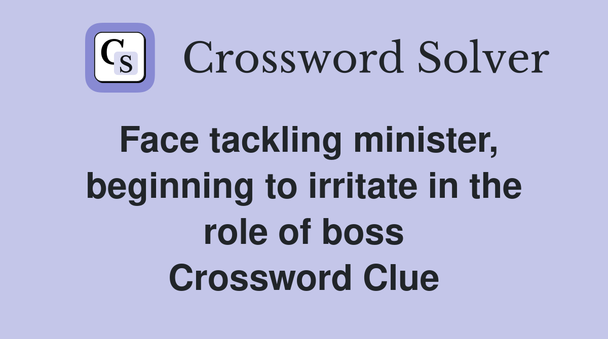 Face tackling minister, beginning to irritate in the role of boss Crossword Clue