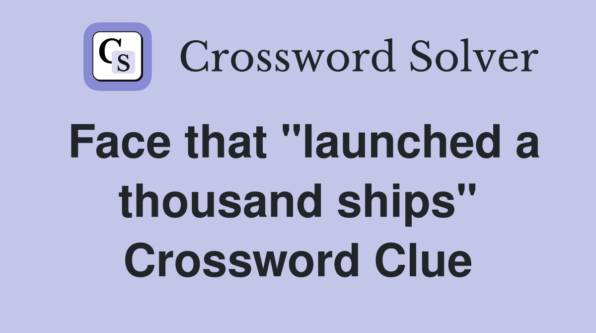 Face that "launched a thousand ships" Crossword Clue