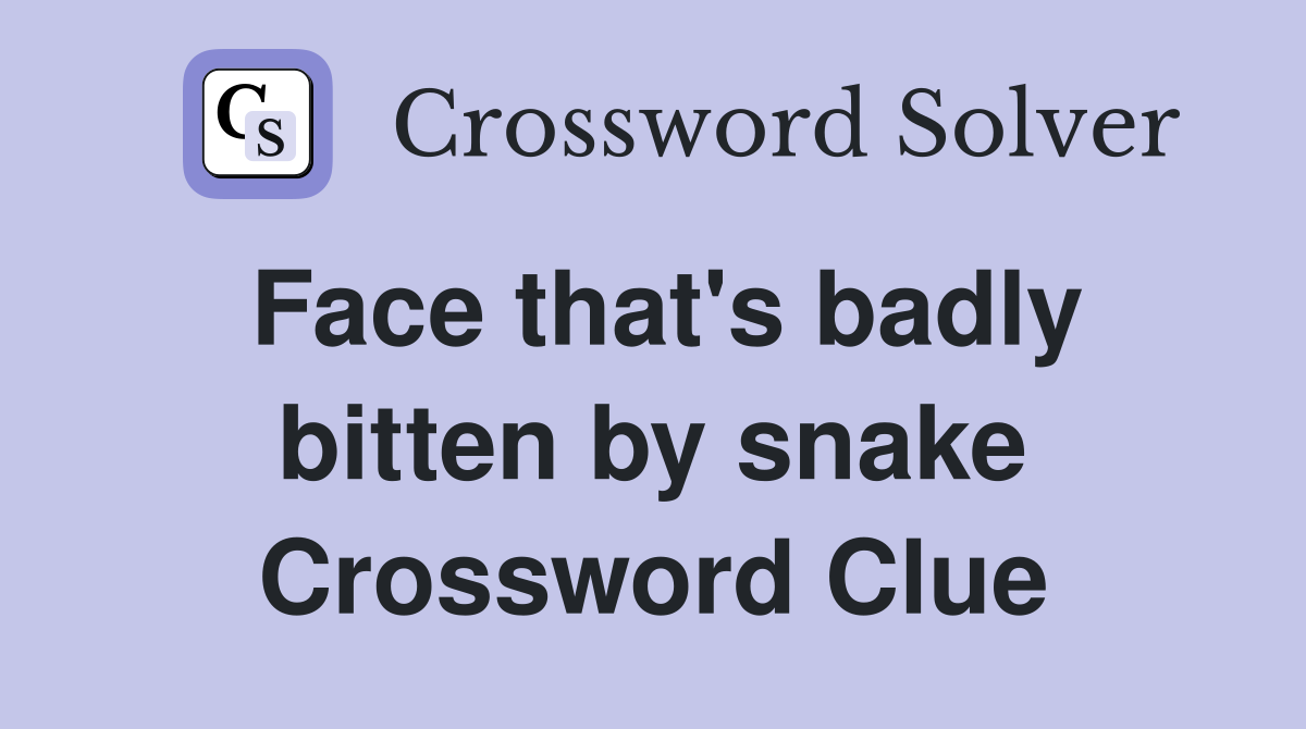 Face that's badly bitten by snake Crossword Clue