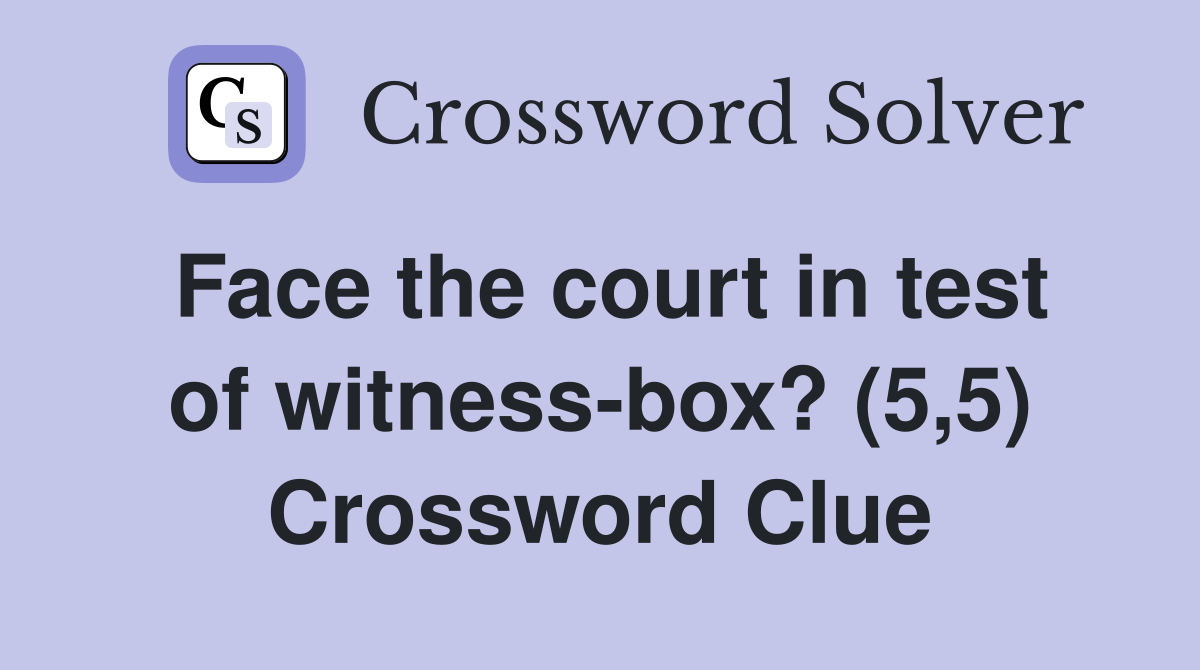 Face the court in test of witness-box? (5,5) Crossword Clue
