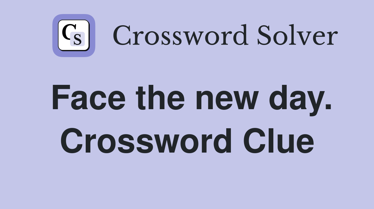 Face the new day. Crossword Clue