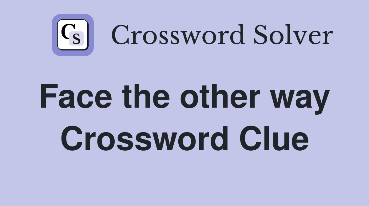 Face the other way  Crossword Clue