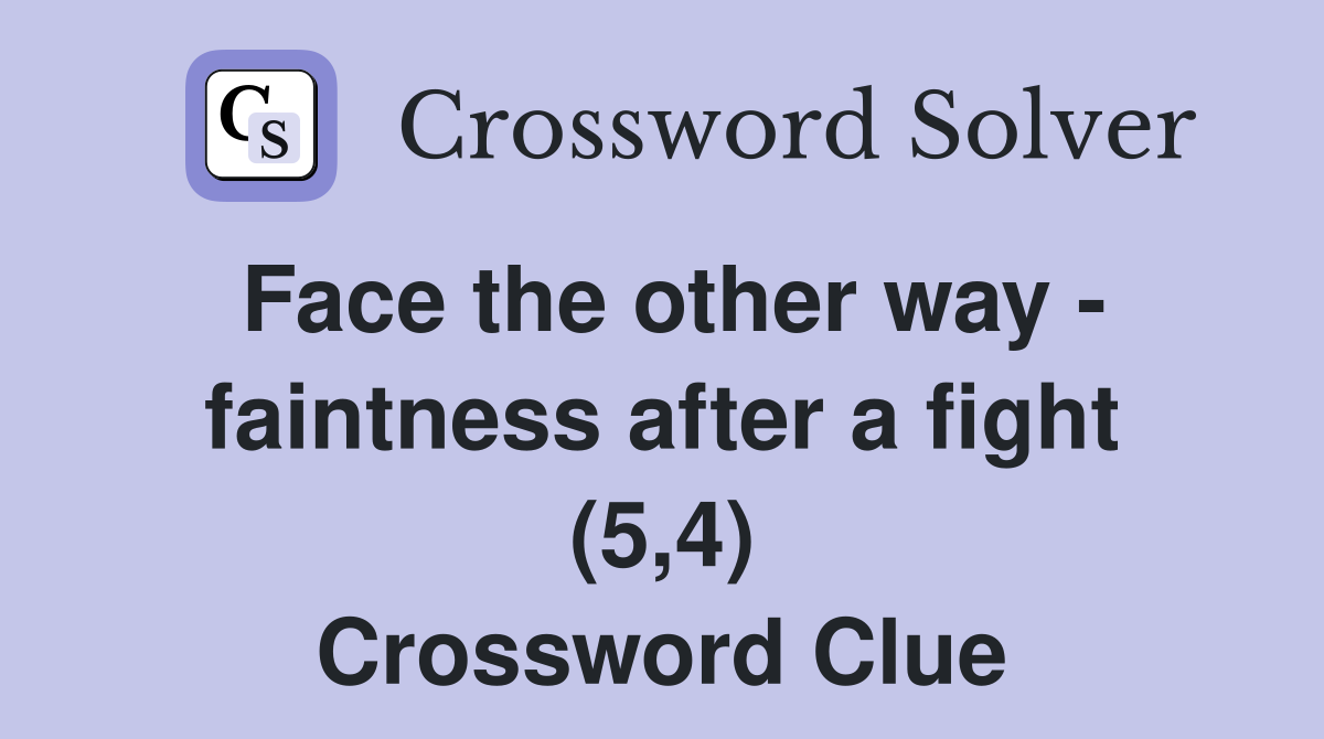 Face the other way - faintness after a fight (5,4) Crossword Clue