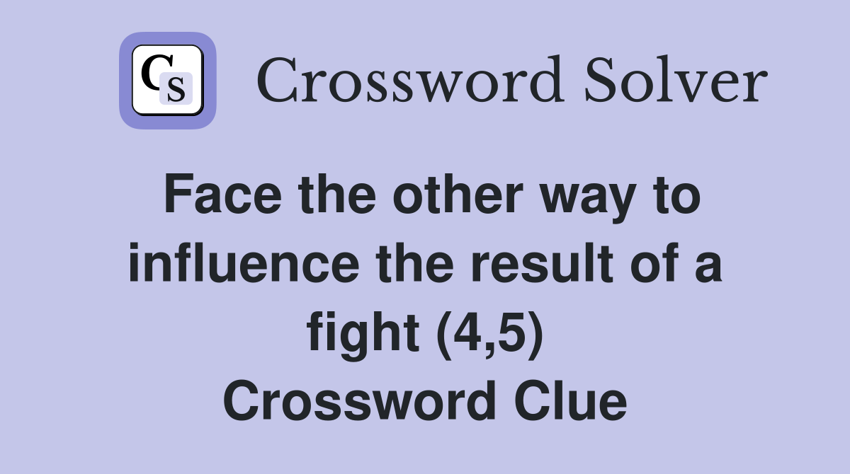 Face the other way to influence the result of a fight (4,5) Crossword Clue