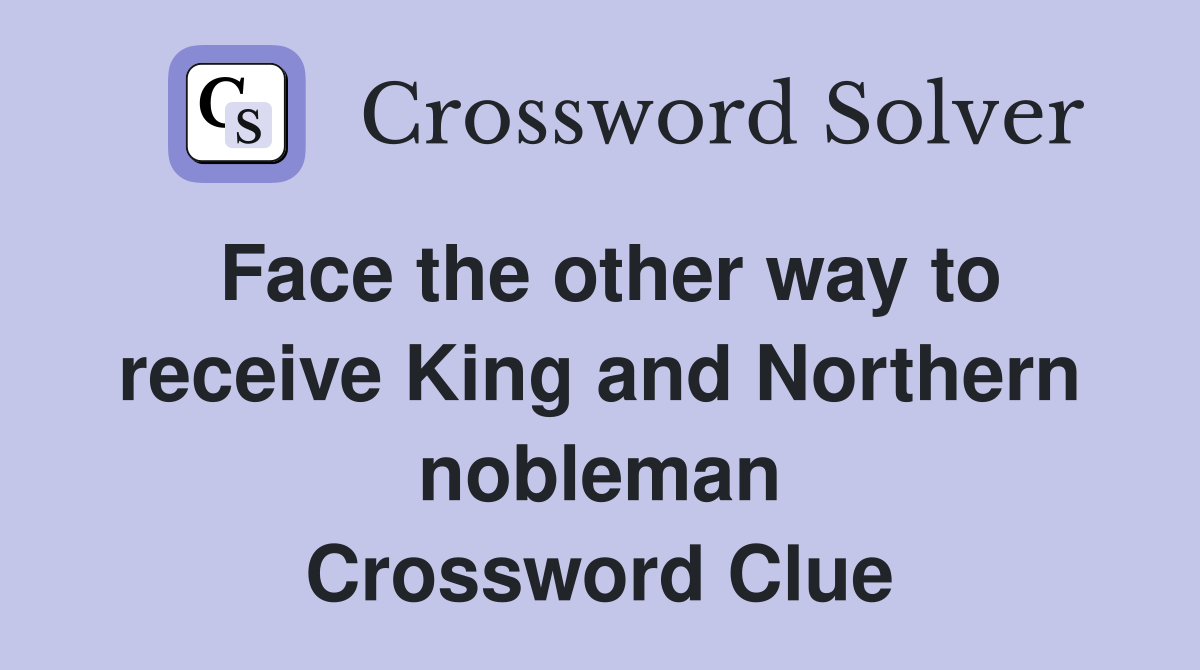 Face the other way to receive King and Northern nobleman Crossword Clue